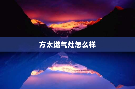 方太燃气灶怎么样 方太燃气灶th15b质量怎么样？