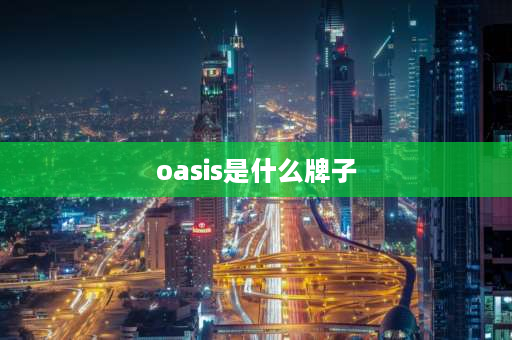 oasis是什么牌子 oasis是什么牌子？