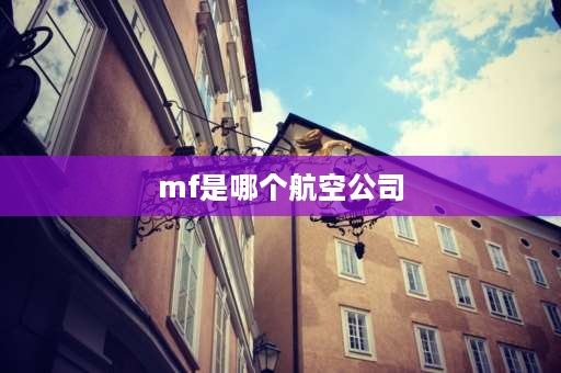 mf是哪个航空公司 cz代表哪个航空公司？