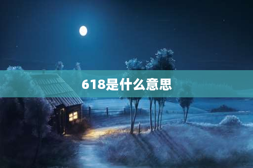 618是什么意思 618数字代表什么？