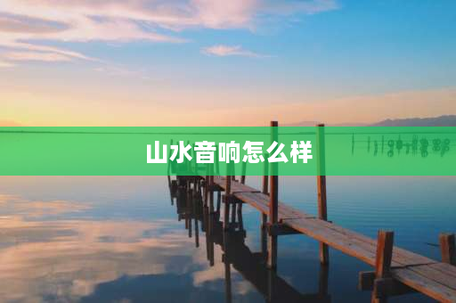 山水音响怎么样 山水f36音响怎么样？