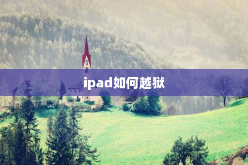 ipad如何越狱 苹果平板电脑能越狱吗？