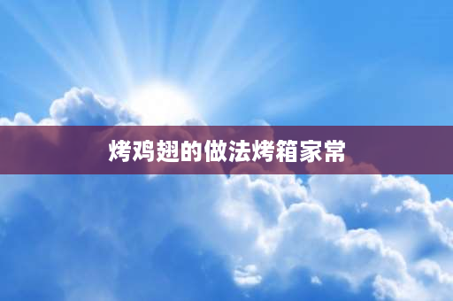 烤鸡翅的做法烤箱家常 烤箱烤鸡翅的制作方法及步骤？