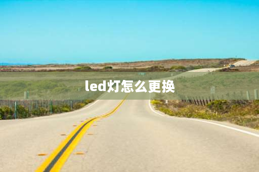 led灯怎么更换 家里怎样换灯LED？ 