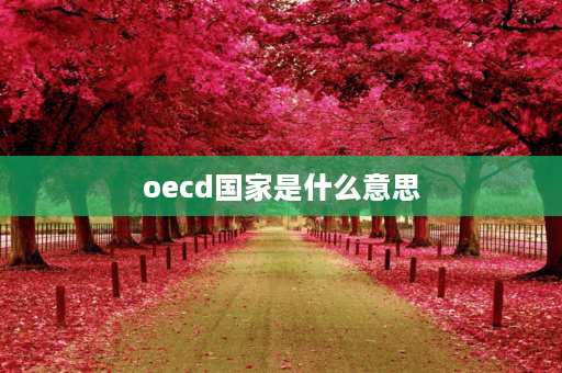 oecd国家是什么意思 OECD具体是什么？