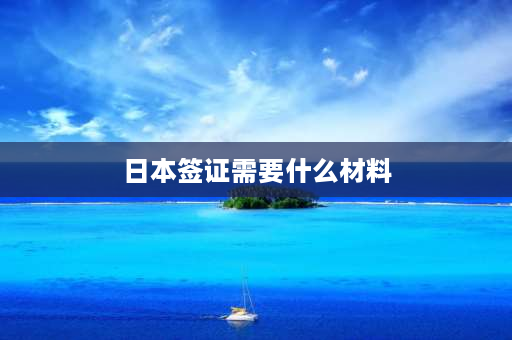 日本签证需要什么材料 退休人员日本签证材料？