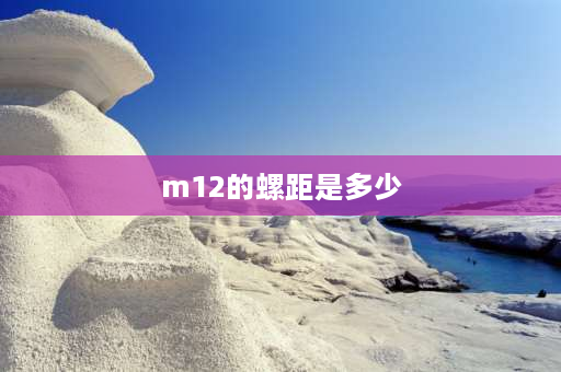 m12的螺距是多少 M12的螺距是1.5毫米还是1.75毫米？