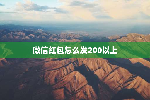 微信红包怎么发200以上 200的红包怎么发才有创意？