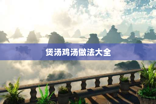 煲汤鸡汤做法大全 纯鸡炖汤做法？