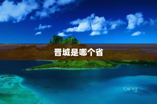 晋城是哪个省 太原晋城属于哪个省？