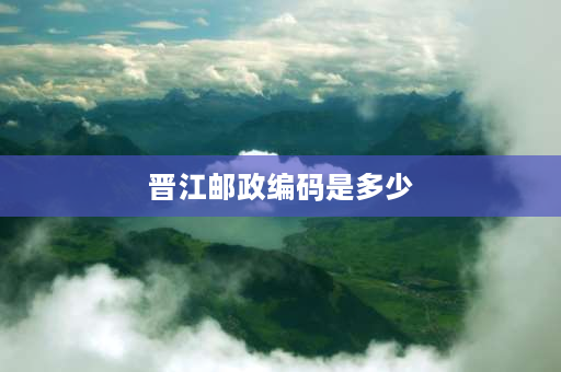 晋江邮政编码是多少 泉州各县市邮编和身份证第5第6位的数字的意义？