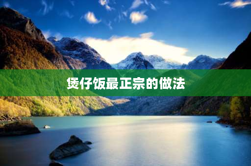 煲仔饭最正宗的做法 潮汕煲仔饭最正宗的做法？