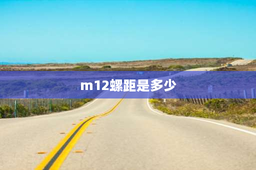 m12螺距是多少 M12螺距是多少？