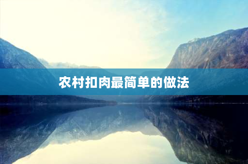 农村扣肉最简单的做法 江西萍乡乡下酒席扣肉做法？