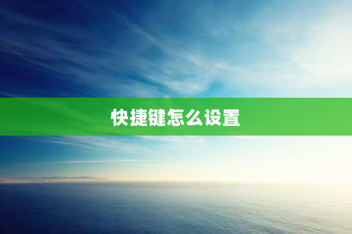 快捷键怎么设置 快捷键怎么设置手机？