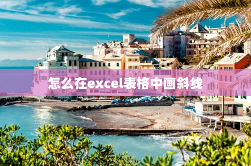 怎么在excel表格中画斜线 excel表格怎么划斜线？