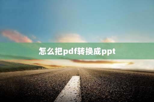 怎么把pdf转换成ppt pdf课件怎样转化ppt？