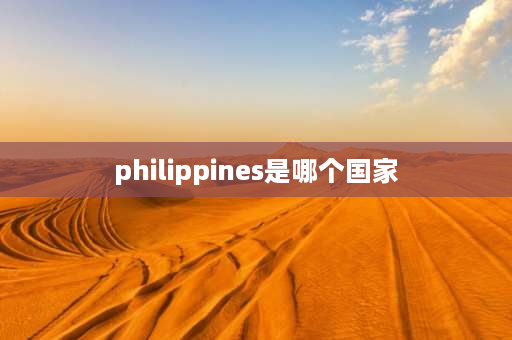 philippines是哪个国家 philippines是哪个国家？