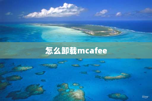 怎么卸载mcafee 怎么卸载mcafee？