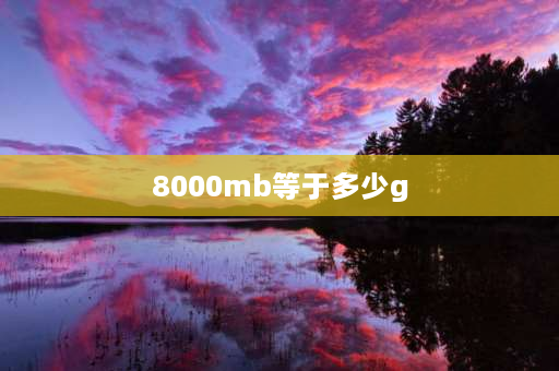 8000mb等于多少g 8000kb等于多少gb？