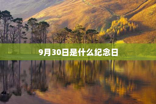 9月30日是什么纪念日 9月30日是什么纪念日法定节假日？