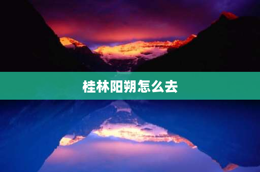 桂林阳朔怎么去 从桂林怎样去漓江景区方便一些？