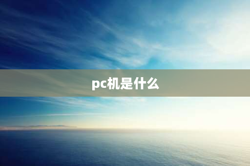 pc机是什么 PC机是什么？