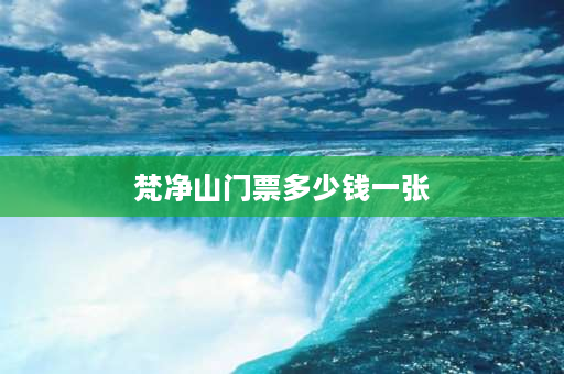 梵净山门票多少钱一张 梵净山自驾游怎么购票？