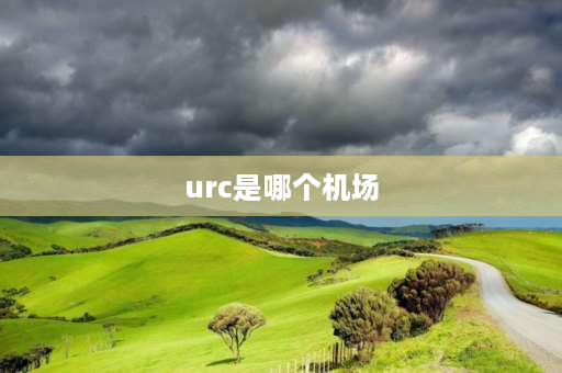 urc是哪个机场 全国各个机场的名称？