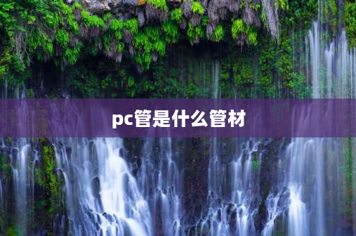 pc管是什么管材 什么是pC管？