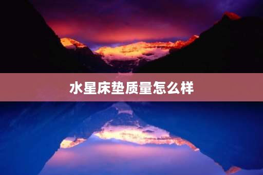 水星床垫质量怎么样 水星家纺床垫属于一线产品吗？