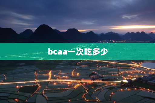 bcaa一次吃多少 bcaa怎么吃才效果明显？