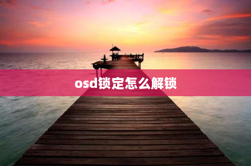 osd锁定怎么解锁 为什么我的电脑屏幕上会显示OSD锁定？要怎么解锁？