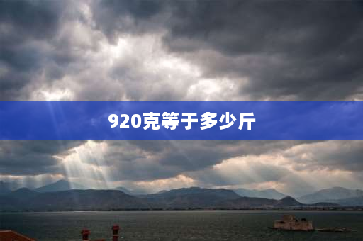 920克等于多少斤 920毫克等于多少克？