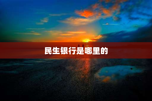 民生银行是哪里的 太原有几个民生银行？具体地址在那？