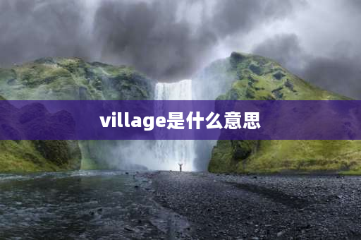 village是什么意思 rural和village区别？