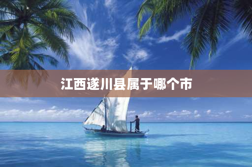 江西遂川县属于哪个市 吉安遂川属于几线城市？