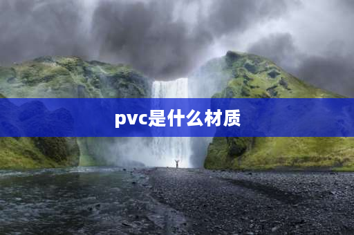 pvc是什么材质 pvc是什么材质和优缺点？