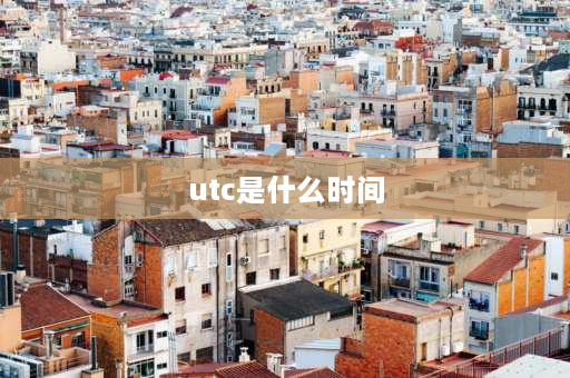 utc是什么时间 UTC是指？