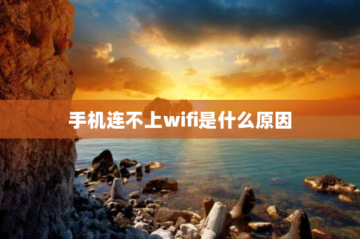 手机连不上wifi是什么原因 什么原因手机连不上常用WiFi？