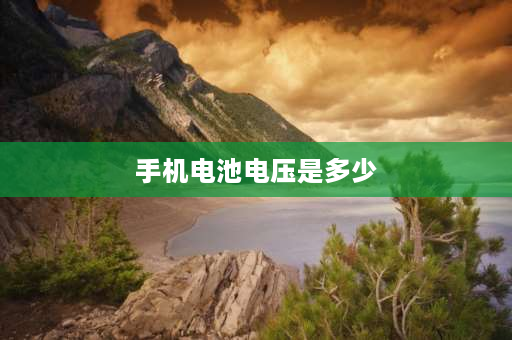 手机电池电压是多少 手机电池电压一般都是多少伏？