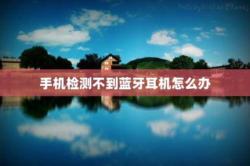 手机检测不到蓝牙耳机怎么办 为什么手机搜索不到蓝牙耳机名称？