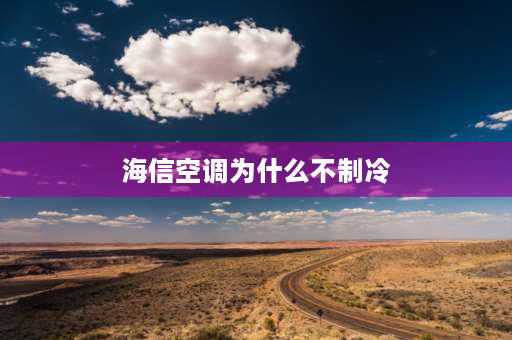 海信空调为什么不制冷 海信空调不制冷的原因有谁知道？