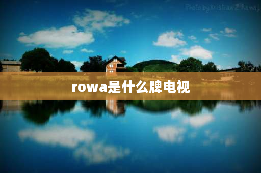 rowa是什么牌电视 rowa电视自动关机？