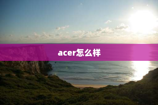 acer怎么样 acer宏碁电脑怎么样？