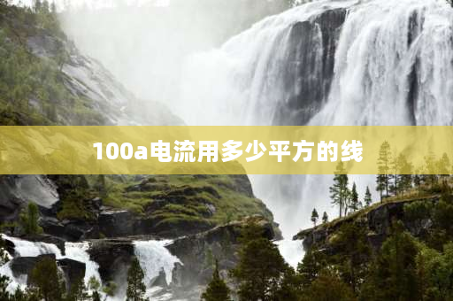 100a电流用多少平方的线 100A电流用多大的交流接触器？