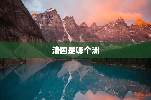 法国是哪个洲 美国、澳大利亚、新西兰、法国、英国、意大利、德国、加拿大、印度尼西亚分别属于哪个洲的？