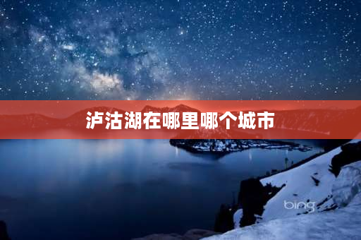 泸沽湖在哪里哪个城市 泸沽湖有哪些地方在四川？