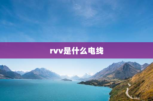 rvv是什么电线 RVV是什么电线？