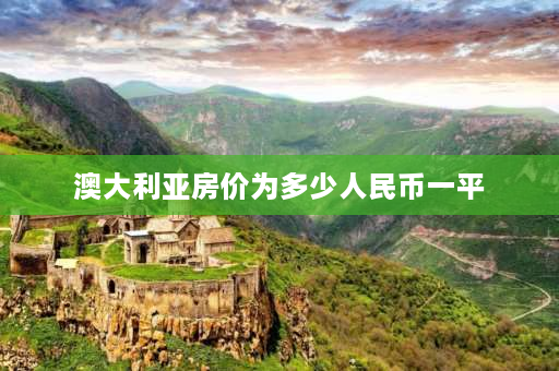 澳大利亚房价为多少人民币一平 澳洲房价80平方多少钱？